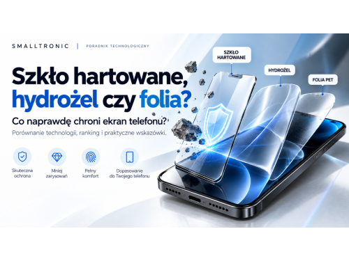 Szkło hartowane czy hydrożel? Co naprawdę chroni ekran telefonu?